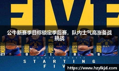 公牛新赛季目标锁定季后赛，队内士气高涨备战挑战