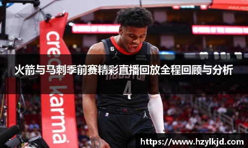 火箭与马刺季前赛精彩直播回放全程回顾与分析