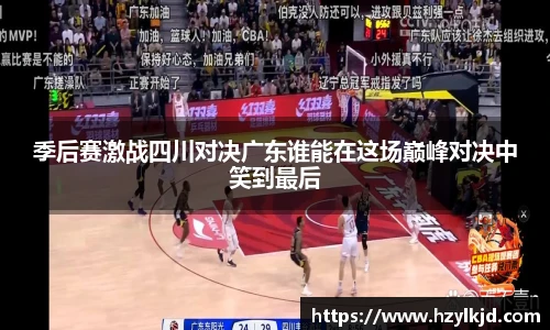 季后赛激战四川对决广东谁能在这场巅峰对决中笑到最后