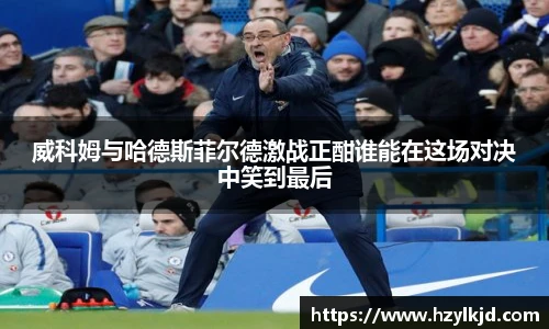 威科姆与哈德斯菲尔德激战正酣谁能在这场对决中笑到最后