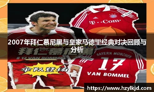 2007年拜仁慕尼黑与皇家马德里经典对决回顾与分析