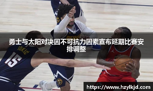 勇士与太阳对决因不可抗力因素宣布延期比赛安排调整