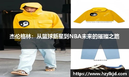 杰伦格林：从篮球新星到NBA未来的璀璨之路